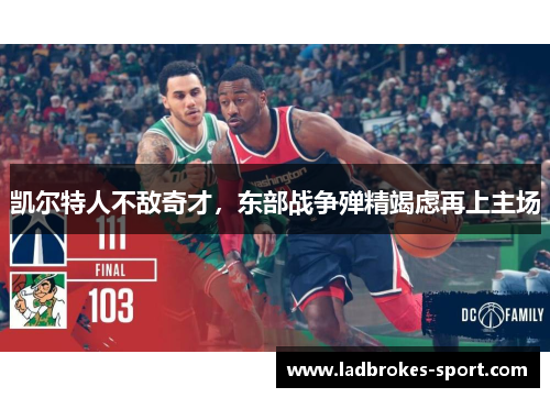 凯尔特人不敌奇才，东部战争殚精竭虑再上主场