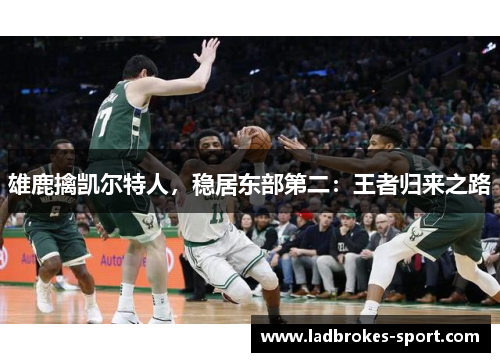 雄鹿擒凯尔特人，稳居东部第二：王者归来之路