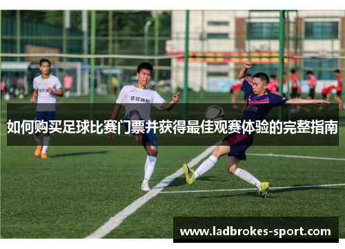 如何购买足球比赛门票并获得最佳观赛体验的完整指南