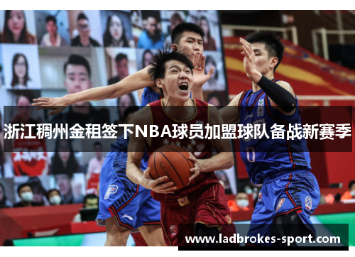 浙江稠州金租签下NBA球员加盟球队备战新赛季